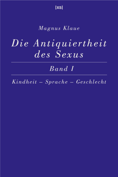 Magnus Klaue: Die Antiquiertheit des Sexus. Band 1